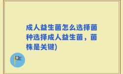 成人益生菌怎么选择菌种选择成人益生菌，菌株是关键)