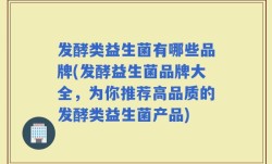 发酵类益生菌有哪些品牌(发酵益生菌品牌大全，为你推荐高品质的发酵类益生菌产品)