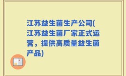 江苏益生菌生产公司(江苏益生菌厂家正式运营，提供高质量益生菌产品)