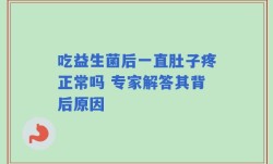 吃益生菌后一直肚子疼正常吗 专家解答其背后原因