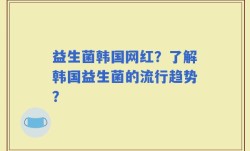 益生菌韩国网红？了解韩国益生菌的流行趋势？