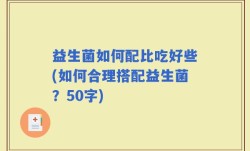 益生菌如何配比吃好些(如何合理搭配益生菌？)