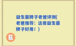 益生菌牌子老爸评测(老爸推荐：这些益生菌牌子好用！)