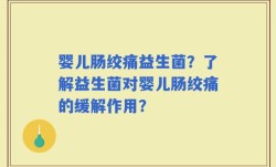 婴儿肠绞痛益生菌？了解益生菌对婴儿肠绞痛的缓解作用？