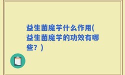 益生菌魔芋什么作用(益生菌魔芋的功效有哪些？)