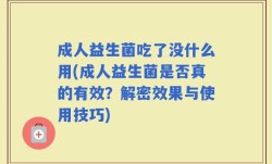 成人益生菌吃了没什么用(成人益生菌是否真的有效？解密效果与使用技巧)