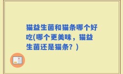 猫益生菌和猫条哪个好吃(哪个更美味，猫益生菌还是猫条？)