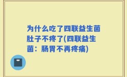 为什么吃了四联益生菌肚子不疼了(四联益生菌：肠胃不再疼痛)