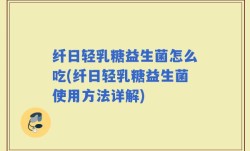 纤日轻乳糖益生菌怎么吃(纤日轻乳糖益生菌使用方法详解)
