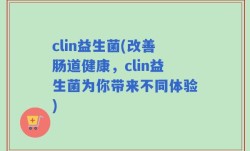 clin益生菌(改善肠道健康，clin益生菌为你带来不同体验)