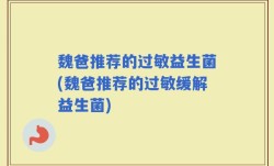 魏爸推荐的过敏益生菌(魏爸推荐的过敏缓解益生菌)