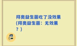 拜奥益生菌吃了没效果(拜奥益生菌：无效果？)