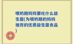 喂奶期妈妈要吃什么益生菌(为喂奶期的妈妈推荐的优质益生菌食品)