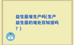 益生菌难生产吗(生产益生菌的难处你知道吗？)