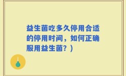 益生菌吃多久停用合适的停用时间，如何正确服用益生菌？)