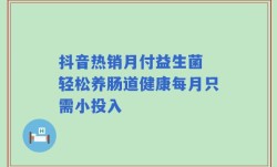 抖音热销月付益生菌 轻松养肠道健康每月只需小投入