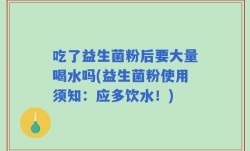 吃了益生菌粉后要大量喝水吗(益生菌粉使用须知：应多饮水！)