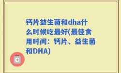 钙片益生菌和dha什么时候吃最好(最佳食用时间：钙片、益生菌和DHA)