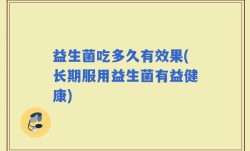 益生菌吃多久有效果(长期服用益生菌有益健康)