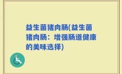 益生菌猪肉肠(益生菌猪肉肠：增强肠道健康的美味选择)