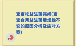 宝宝吃益生菌哭闹(宝宝食用益生菌后烦躁不安的原因分析及应对方案)