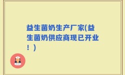 益生菌奶生产厂家(益生菌奶供应商现已开业！)