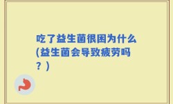 吃了益生菌很困为什么(益生菌会导致疲劳吗？)
