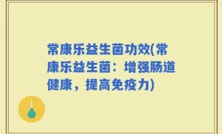 常康乐益生菌功效(常康乐益生菌：增强肠道健康，提高免疫力)