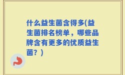 什么益生菌含得多(益生菌排名榜单，哪些品牌含有更多的优质益生菌？)