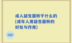 成人益生菌粉干什么的(成年人用益生菌粉的好处与作用)