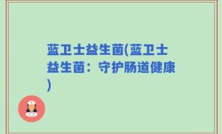 蓝卫士益生菌(蓝卫士益生菌：守护肠道健康)