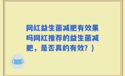 网红益生菌减肥有效果吗网红推荐的益生菌减肥，是否真的有效？)