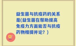 益生菌与抗疫药的关系是(益生菌在帮助提高免疫力方面能否与抗疫药物相提并论？)