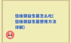 倍维健益生菌怎么吃(倍维健益生菌使用方法详解)
