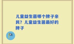 儿童益生菌哪个牌子亲民？儿童益生菌最好的牌子