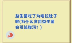 益生菌吃了为啥拉肚子呢(为什么食用益生菌会引起腹泻？)