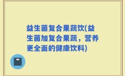 益生菌复合果蔬饮(益生菌加复合果蔬，营养更全面的健康饮料)