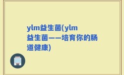 ylm益生菌(ylm益生菌——培育你的肠道健康)