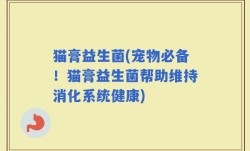 猫膏益生菌(宠物必备！猫膏益生菌帮助维持消化系统健康)