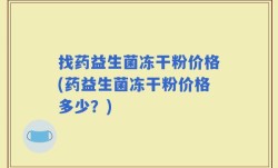 找药益生菌冻干粉价格(药益生菌冻干粉价格多少？)