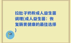 拉肚子奶粉成人益生菌调理(成人益生菌：恢复肠胃健康的最佳选择)
