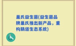 巢氏益生菌(益生菌品牌巢氏推出新产品，重构肠道生态系统)