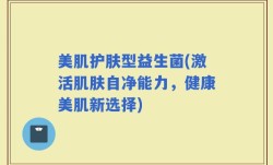 美肌护肤型益生菌(激活肌肤自净能力，健康美肌新选择)
