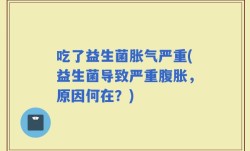 吃了益生菌胀气严重(益生菌导致严重腹胀，原因何在？)