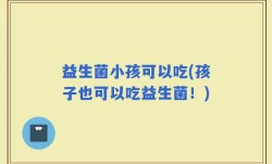 益生菌小孩可以吃(孩子也可以吃益生菌！)