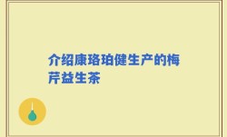 介绍康珞珀健生产的梅芹益生茶