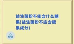 益生菌粉不能含什么糖果(益生菌粉不应含糖果成分)