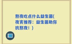 熬夜吃点什么益生菌(夜宵推荐：益生菌助你抗熬夜！)