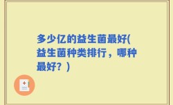 多少亿的益生菌最好(益生菌种类排行，哪种最好？)