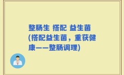 整肠生 搭配 益生菌(搭配益生菌，重获健康——整肠调理)